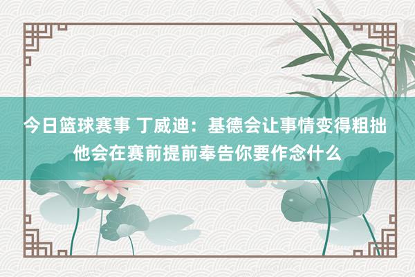 今日篮球赛事 丁威迪：基德会让事情变得粗拙 他会在赛前提前奉告你要作念什么