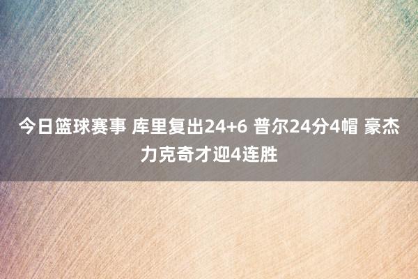 今日篮球赛事 库里复出24+6 普尔24分4帽 豪杰力克奇才迎4连胜