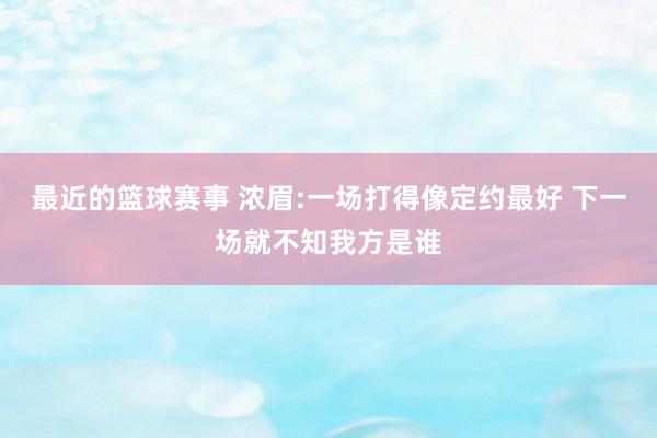 最近的篮球赛事 浓眉:一场打得像定约最好 下一场就不知我方是谁