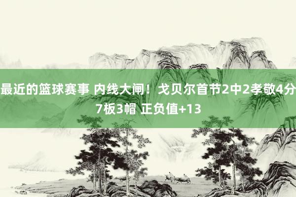 最近的篮球赛事 内线大闸！戈贝尔首节2中2孝敬4分7板3帽 正负值+13