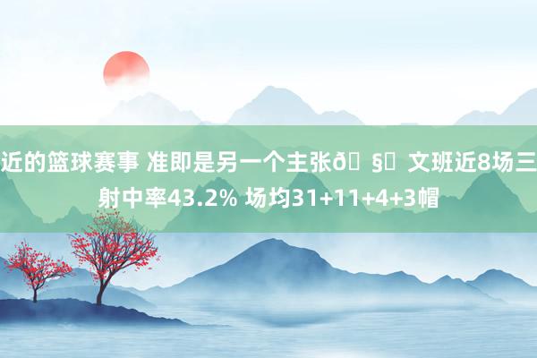 最近的篮球赛事 准即是另一个主张🧐文班近8场三分射中率43.2% 场均31+11+4+3帽