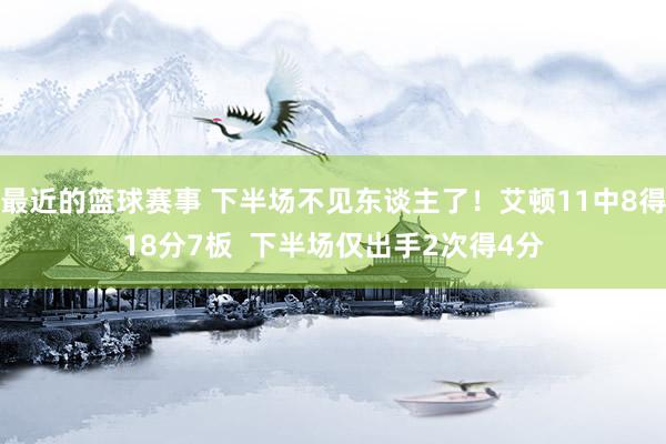 最近的篮球赛事 下半场不见东谈主了！艾顿11中8得18分7板  下半场仅出手2次得4分