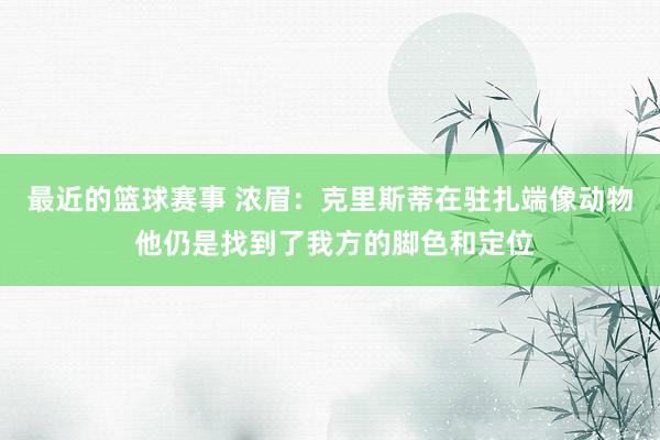 最近的篮球赛事 浓眉：克里斯蒂在驻扎端像动物 他仍是找到了我方的脚色和定位