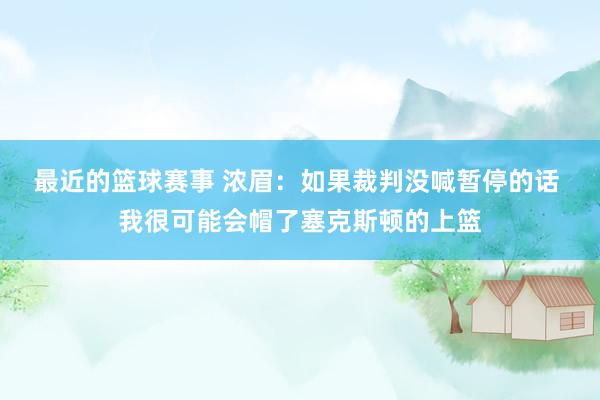 最近的篮球赛事 浓眉：如果裁判没喊暂停的话 我很可能会帽了塞克斯顿的上篮