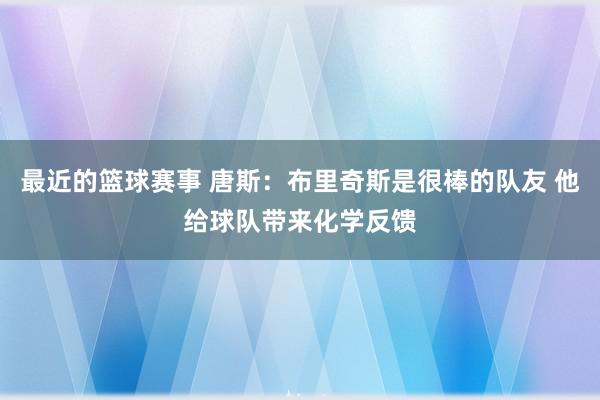 最近的篮球赛事 唐斯：布里奇斯是很棒的队友 他给球队带来化学反馈