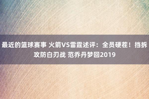 最近的篮球赛事 火箭VS雷霆述评：全员硬茬！挡拆攻防白刃战 范乔丹梦回2019