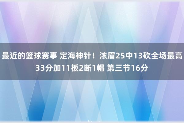 最近的篮球赛事 定海神针！浓眉25中13砍全场最高33分加11板2断1帽 第三节16分