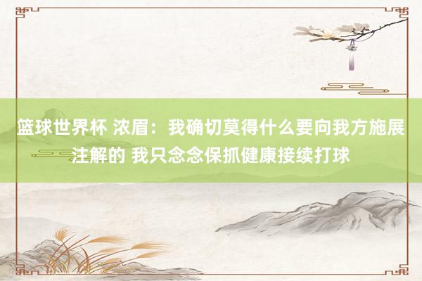 篮球世界杯 浓眉：我确切莫得什么要向我方施展注解的 我只念念保抓健康接续打球