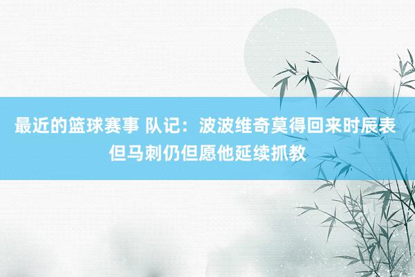 最近的篮球赛事 队记：波波维奇莫得回来时辰表 但马刺仍但愿他延续抓教