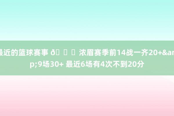 最近的篮球赛事 👀浓眉赛季前14战一齐20+&9场30+ 最近6场有4次不到20分