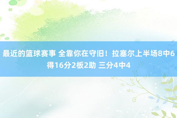 最近的篮球赛事 全靠你在守旧！拉塞尔上半场8中6得16分2板2助 三分4中4