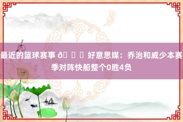 最近的篮球赛事 👀好意思媒：乔治和威少本赛季对阵快船整个0胜4负