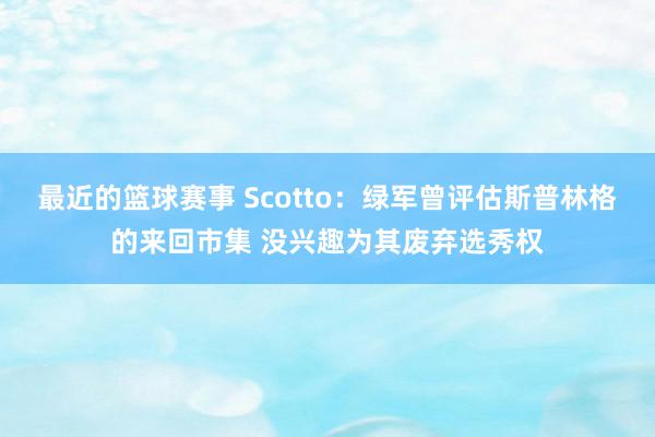 最近的篮球赛事 Scotto：绿军曾评估斯普林格的来回市集 没兴趣为其废弃选秀权